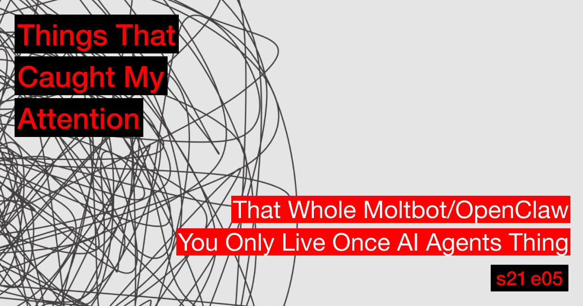 s21e05: That Whole Moltbot/OpenClaw YOLOing AI Agents Thing